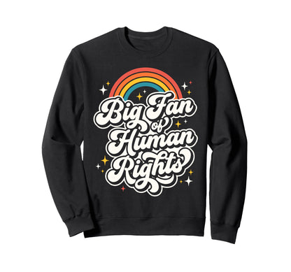 Big Fan Human Rights Rainbow Sweatshirt - Trendy Graphic Unisex - T-Shirt, Sweatshirt, Hoodie