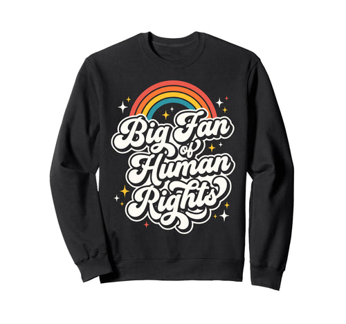 Big Fan Human Rights Rainbow Sweatshirt - Trendy Graphic Unisex - T-Shirt, Sweatshirt, Hoodie