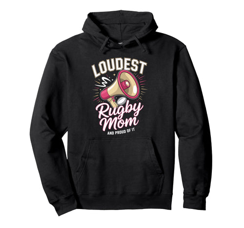 Loudest Rugby Mom Rugby Mother Hoodie - Fun Novelty Design Men Women - T-Shirt, Sweatshirt, Hoodie