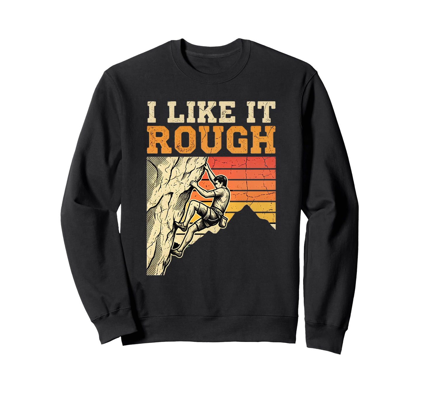 I Like It Rough Rock Climbing Sunset Sweatshirt - Streetwear Style Unisex - T-Shirt, Sweatshirt, Hoodie