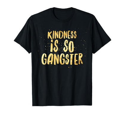 Kindness Is So Gangster Inspire T-Shirt - Streetwear Style for Adults - T-Shirt, Sweatshirt, Hoodie
