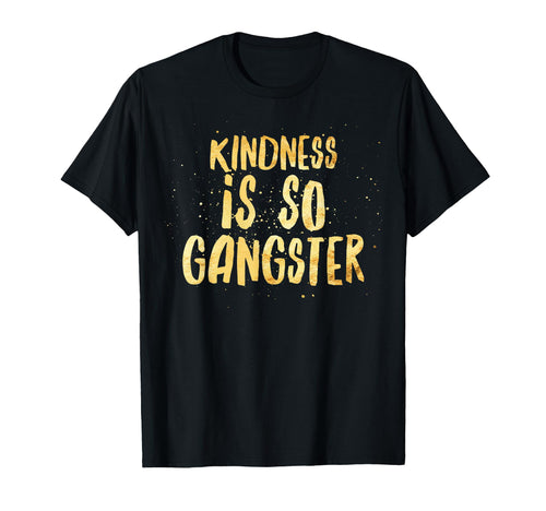 Kindness Is So Gangster Inspire T-Shirt - Streetwear Style for Adults - T-Shirt, Sweatshirt, Hoodie
