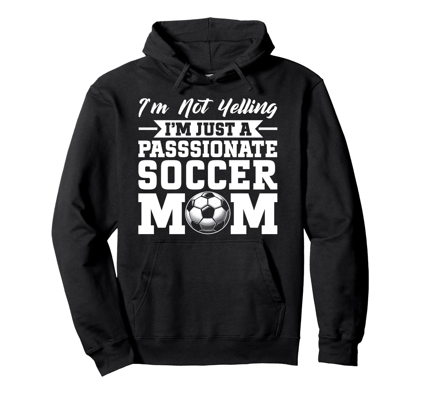 Im Not Yelling Im Just Passionate Soccer Hoodie - Unique Graphic Unisex - T-Shirt, Sweatshirt, Hoodie