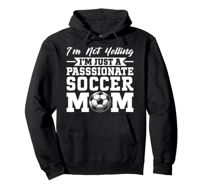 Im Not Yelling Im Just Passionate Soccer Hoodie - Unique Graphic Unisex - T-Shirt, Sweatshirt, Hoodie