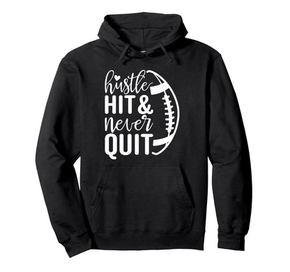Hustle Hit And Never Quit Football Hoodie - Casual Everyday Wear Unisex - T-Shirt, Sweatshirt, Hoodie