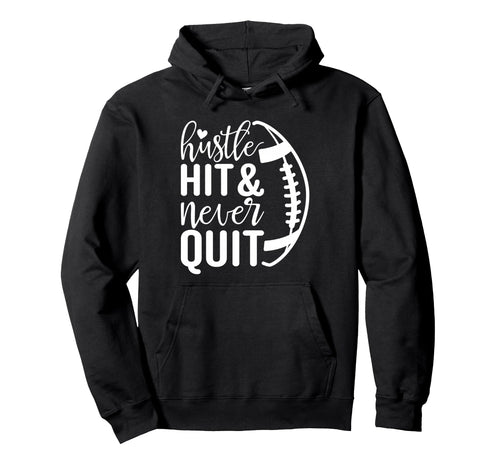 Hustle Hit And Never Quit Football Hoodie - Casual Everyday Wear Unisex - T-Shirt, Sweatshirt, Hoodie