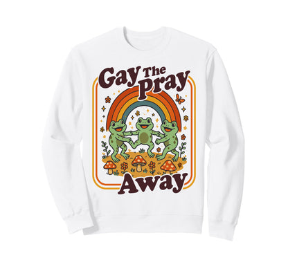 Gay Pray Away Funny Queer Frogs Sweatshirt - Streetwear Style Men Women - T-Shirt, Sweatshirt, Hoodie