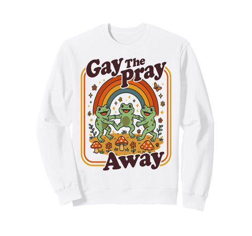 Gay Pray Away Funny Queer Frogs Sweatshirt - Streetwear Style Men Women - T-Shirt, Sweatshirt, Hoodie