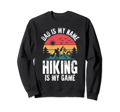 Dad Is My Name Hiking Is My Game Sweatshirt - Fun Novelty Design Unisex - T-Shirt, Sweatshirt, Hoodie