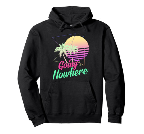 Going Nowhere 1980S 1990S Palm Trees Hoodie - Novelty Apparel Men Women - T-Shirt, Sweatshirt, Hoodie