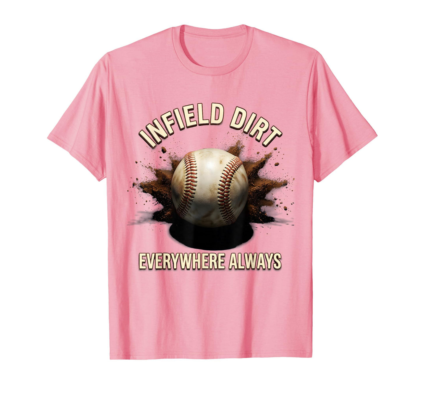 Infield Dirt Everywhere Always T-Shirt - Custom Art Print for Adults - T-Shirt, Sweatshirt, Hoodie
