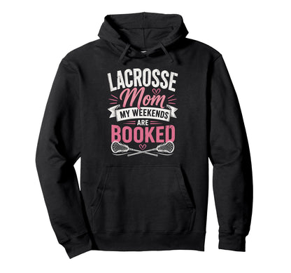 Lacrosse Mom My Weekends Are Booked Hoodie - Casual Everyday Wear Unisex - T-Shirt, Sweatshirt, Hoodie