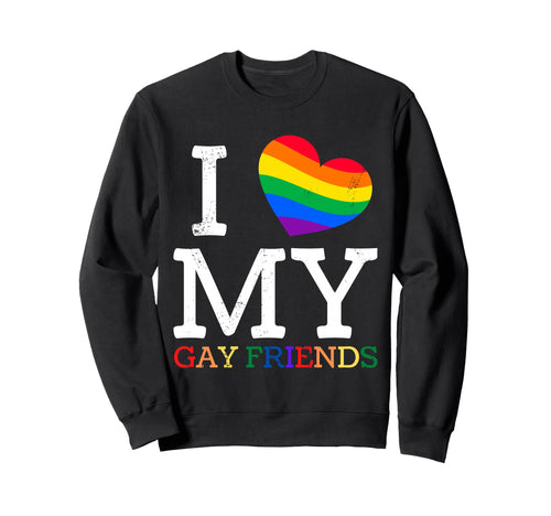 I Love My Gay Friends Lgbtq Sweatshirt - Streetwear Style Unisex - T-Shirt, Sweatshirt, Hoodie