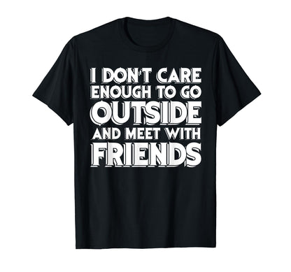 I Dont Care Enough To Go Outside T-Shirt - Custom Art Print Men Women - T-Shirt, Sweatshirt, Hoodie