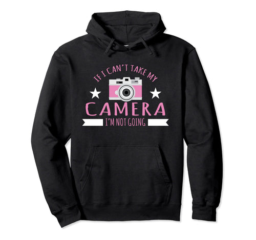Photography If I Cant Take My Camera Im Hoodie - Unique Graphic for Adults - T-Shirt, Sweatshirt, Hoodie