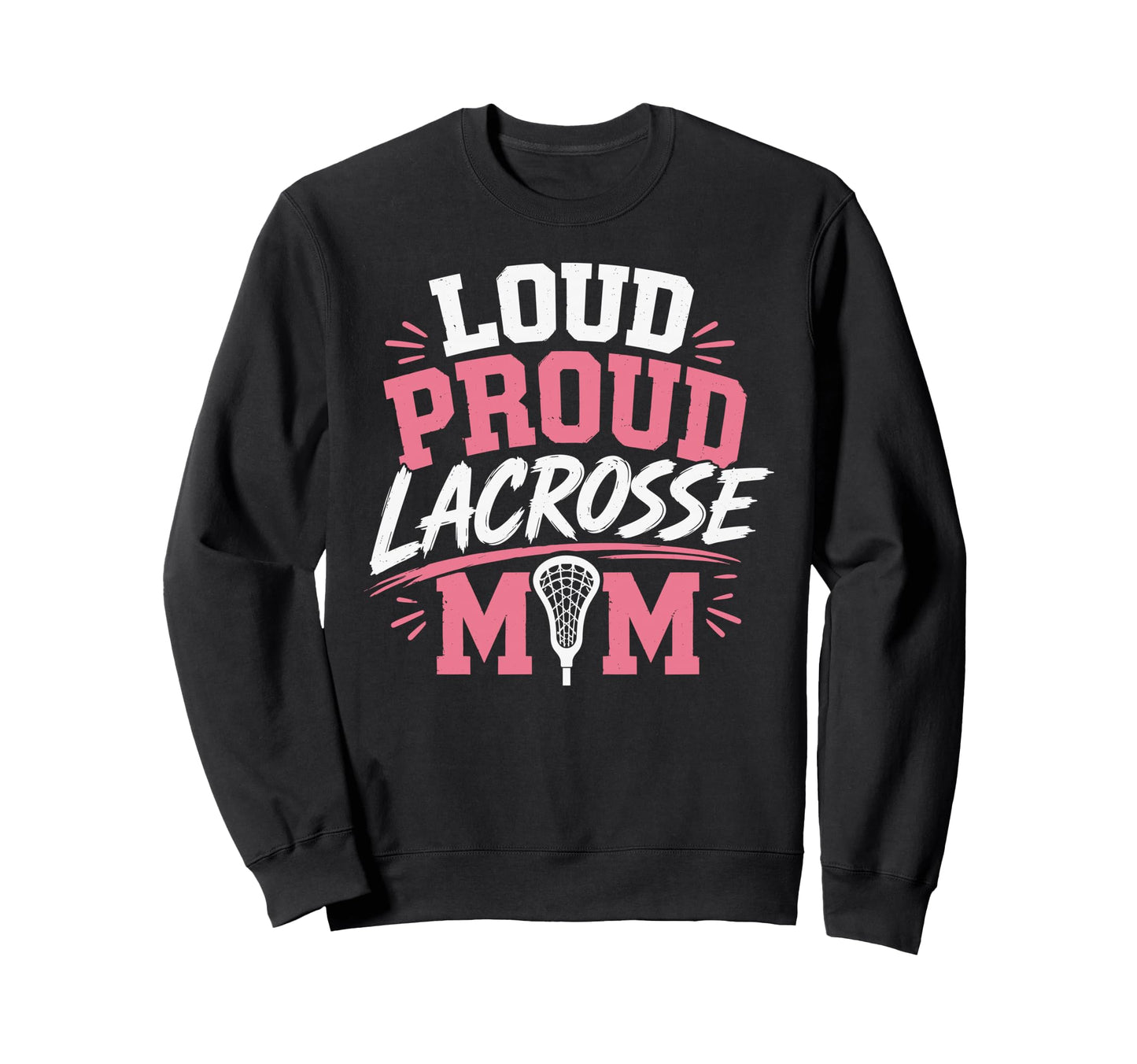 Loud Proud Lacrosse Mom Funny Sweatshirt - Streetwear Style for Adults - T-Shirt, Sweatshirt, Hoodie