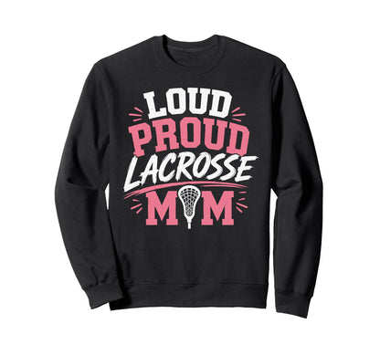 Loud Proud Lacrosse Mom Funny Sweatshirt - Streetwear Style for Adults - T-Shirt, Sweatshirt, Hoodie