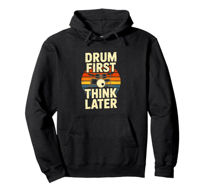 Drum First Think Later Drummer Music Hoodie - Custom Art Print Men Women - T-Shirt, Sweatshirt, Hoodie
