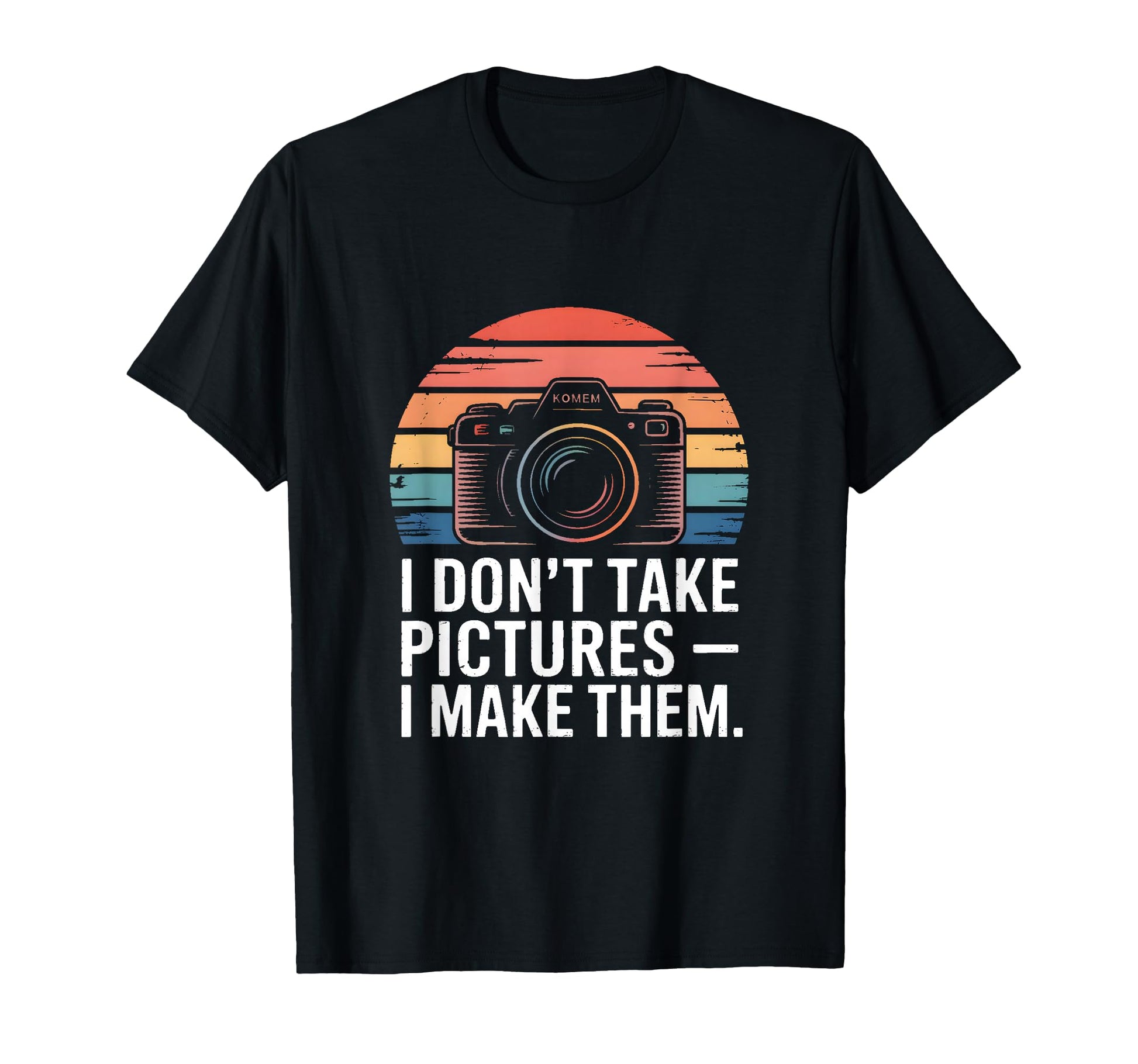 I Dont Take Pictures I Make Them T-Shirt - Graphic Print Men Women - T-Shirt, Sweatshirt, Hoodie