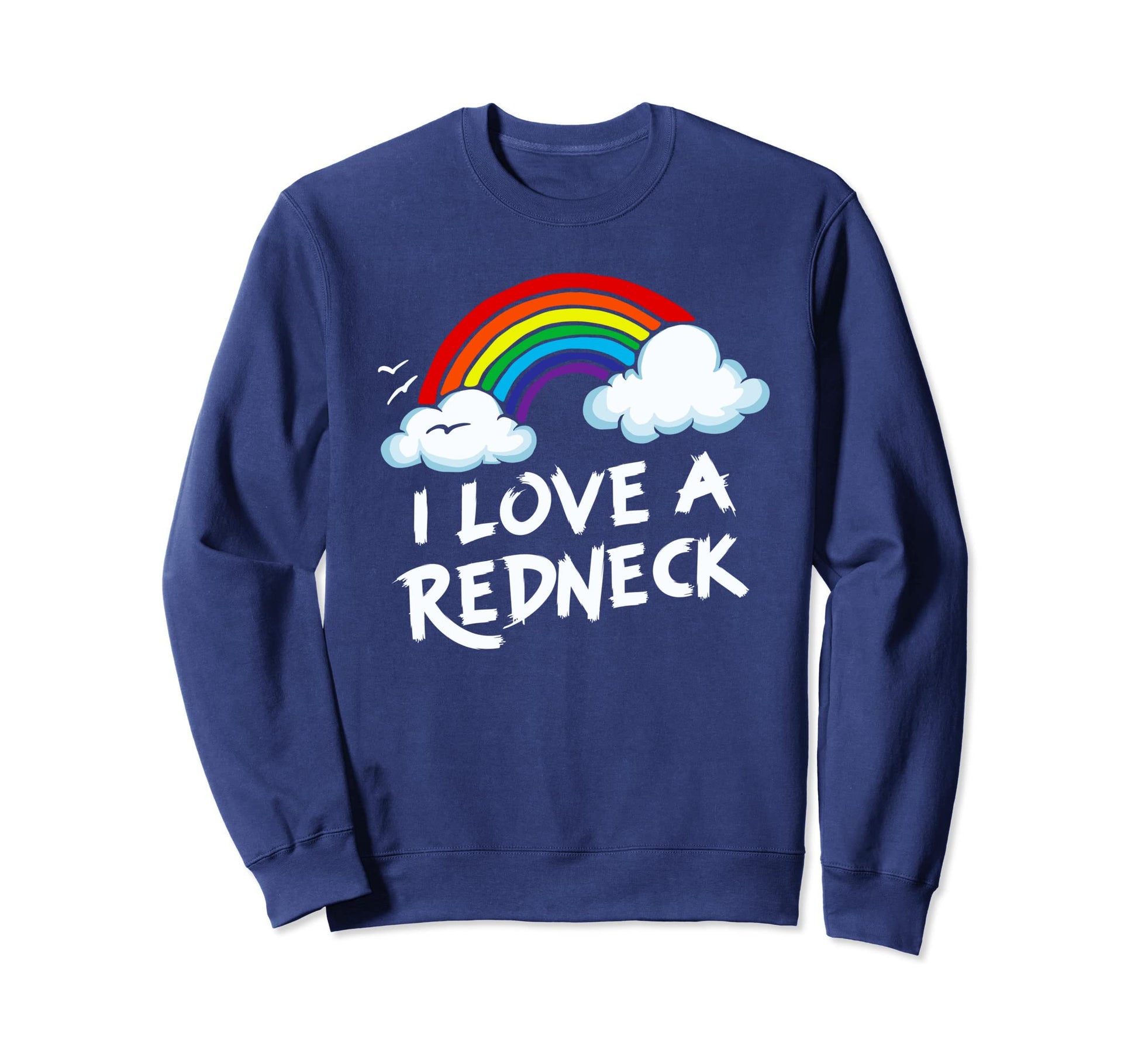 I Love Redneck Funny Southern Sweatshirt - Casual Everyday Wear Men Women - T-Shirt, Sweatshirt, Hoodie