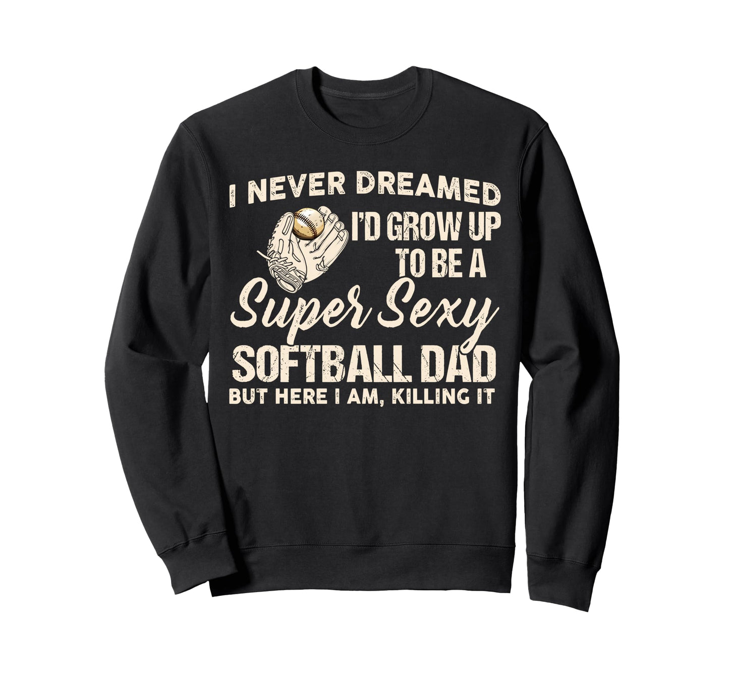 I Never Dreamed Id Grow Up To Be Sweatshirt - Fun Novelty Design Men Women - T-Shirt, Sweatshirt, Hoodie