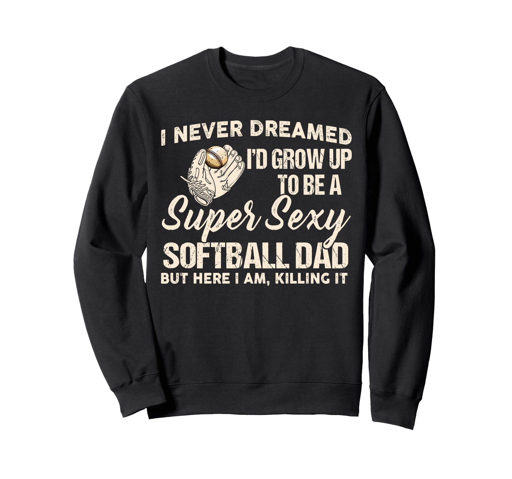 I Never Dreamed Id Grow Up To Be Sweatshirt - Fun Novelty Design Men Women - T-Shirt, Sweatshirt, Hoodie