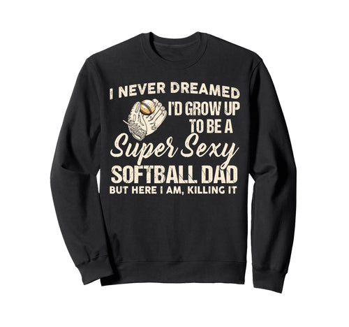 I Never Dreamed Id Grow Up To Be Sweatshirt - Fun Novelty Design Men Women - T-Shirt, Sweatshirt, Hoodie