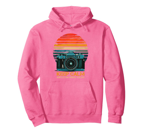 Photographer Camera Keep Calm And Let Me Hoodie - Novelty Apparel Unisex - T-Shirt, Sweatshirt, Hoodie