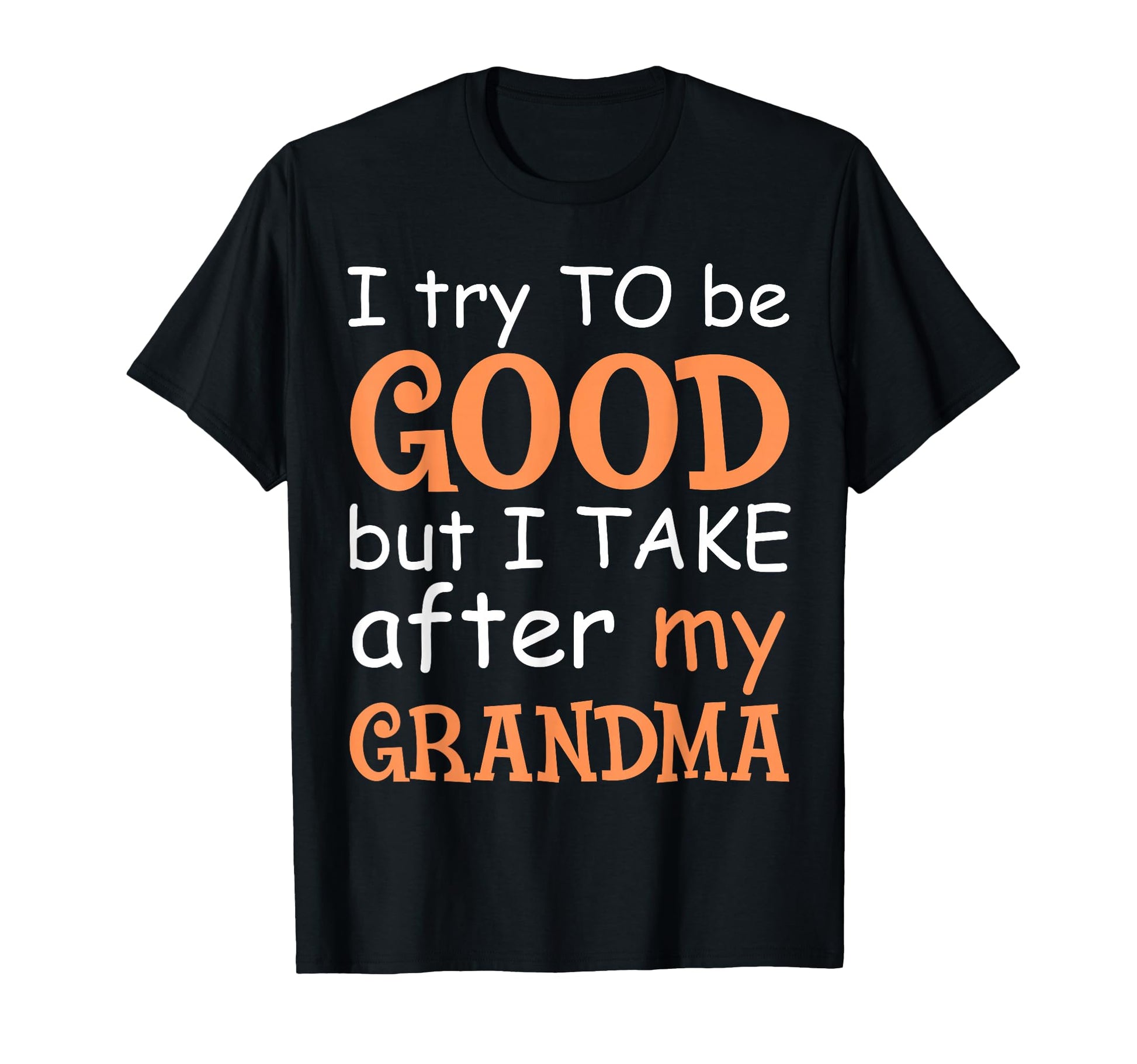 I Try To Be Good But I Take After My T-Shirt - Unique Graphic for Adults - T-Shirt, Sweatshirt, Hoodie