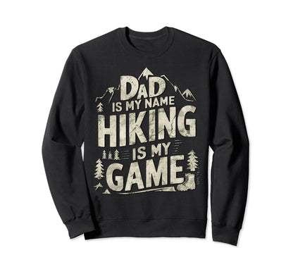 Dad Is My Name Hiking Is My Game Sweatshirt - Unique Graphic for Adults - T-Shirt, Sweatshirt, Hoodie