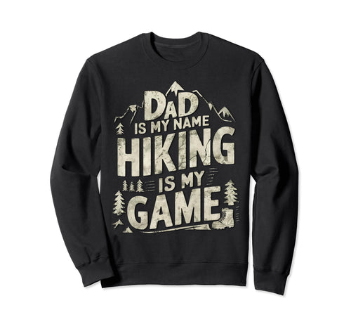 Dad Is My Name Hiking Is My Game Sweatshirt - Unique Graphic for Adults - T-Shirt, Sweatshirt, Hoodie