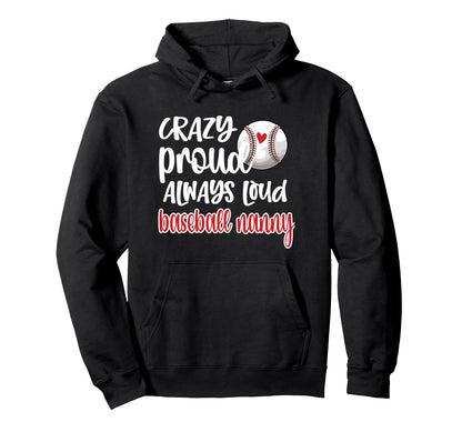Crazy Proud Always Loud Baseball Nanny Hoodie - Trendy Graphic Men Women - T-Shirt, Sweatshirt, Hoodie
