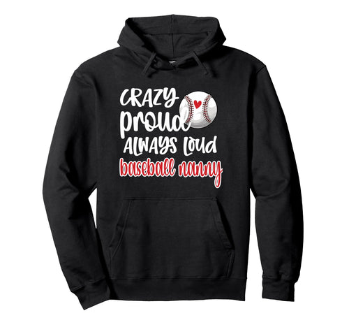 Crazy Proud Always Loud Baseball Nanny Hoodie - Trendy Graphic Men Women - T-Shirt, Sweatshirt, Hoodie