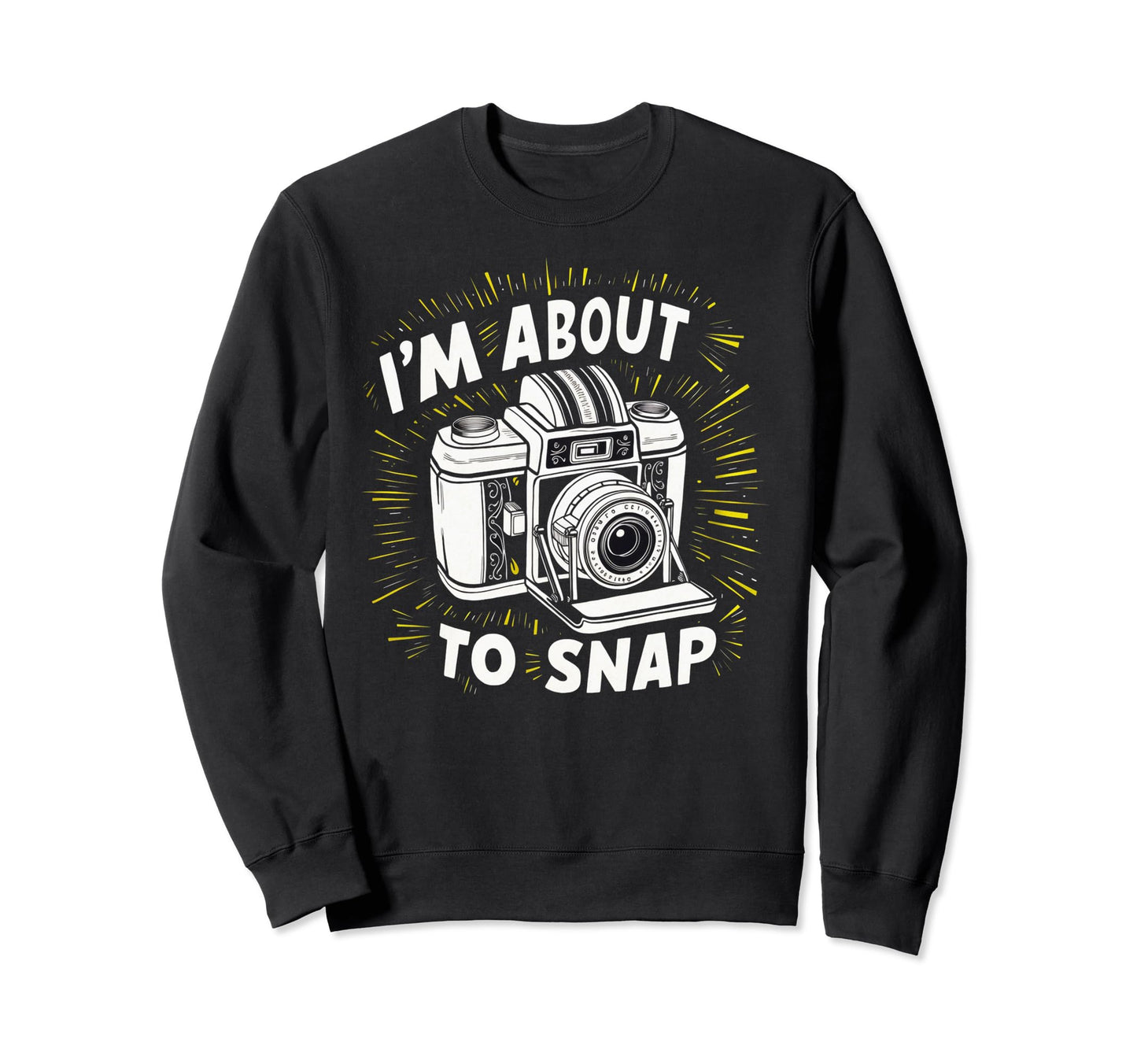 Camera Im About To Snap Sweatshirt - Casual Everyday Wear for Adults - T-Shirt, Sweatshirt, Hoodie