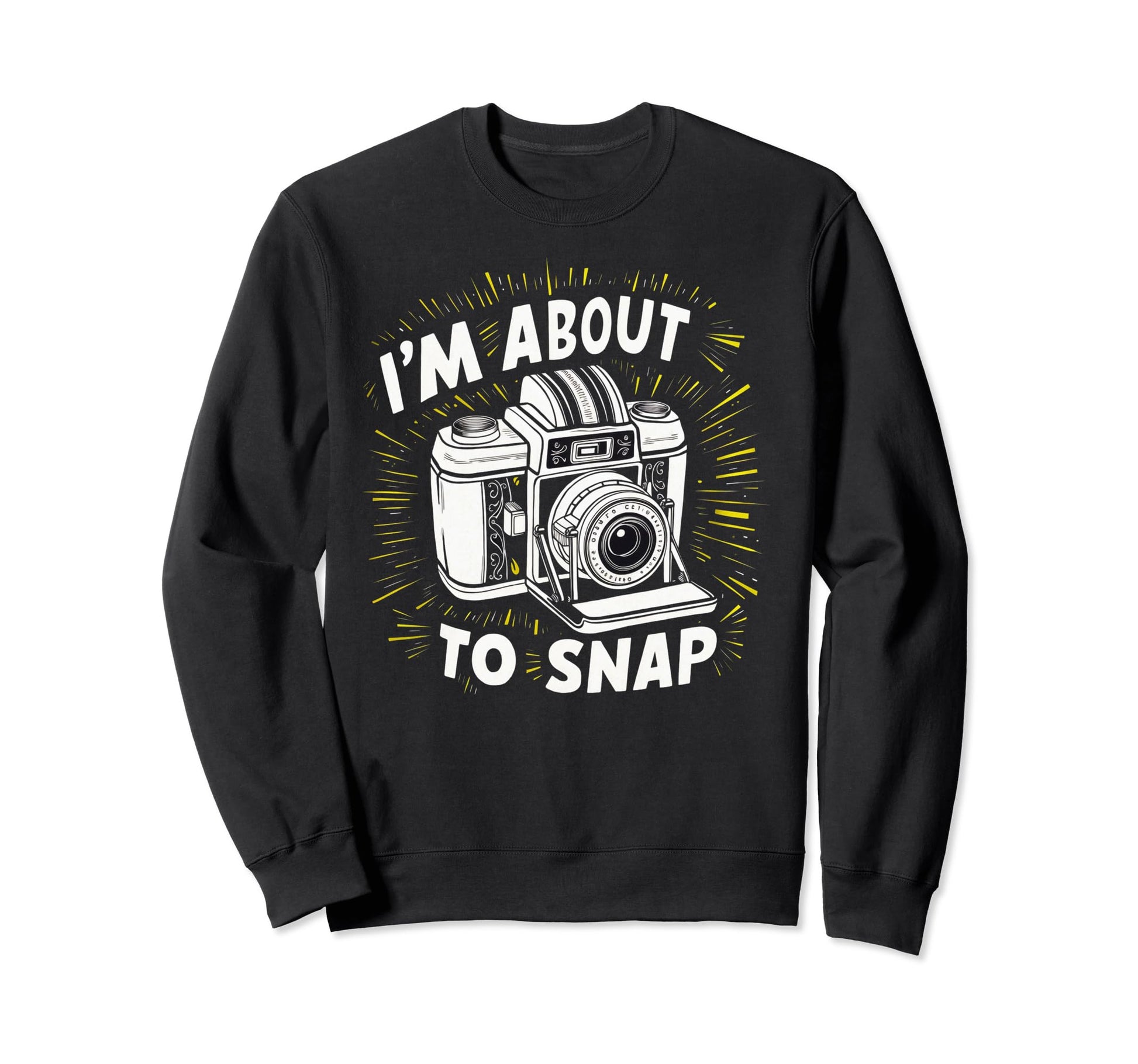 Camera Im About To Snap Sweatshirt - Casual Everyday Wear for Adults - T-Shirt, Sweatshirt, Hoodie