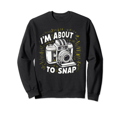 Camera Im About To Snap Sweatshirt - Casual Everyday Wear for Adults - T-Shirt, Sweatshirt, Hoodie