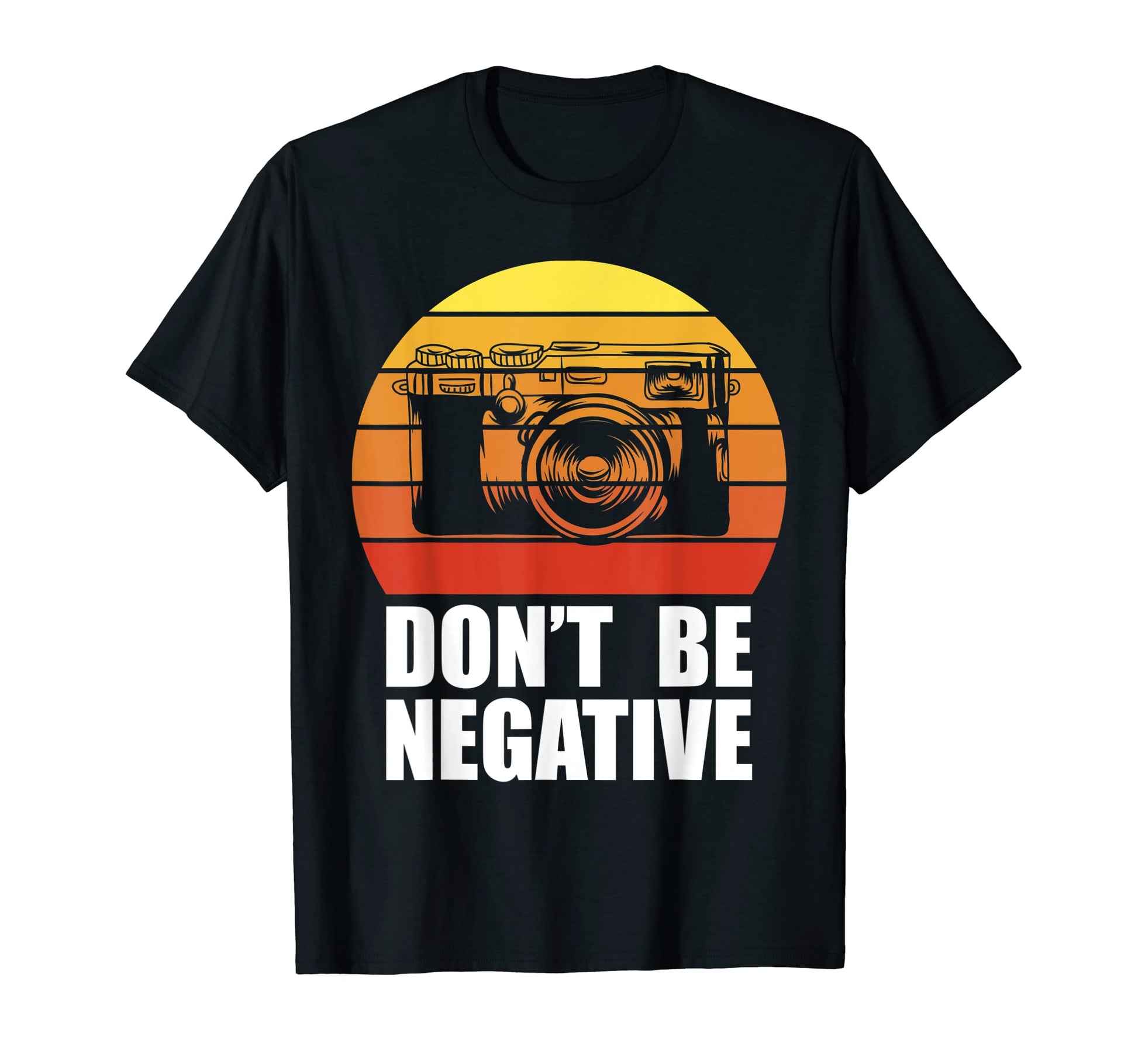 Dont Be Negative Camera Gift Photography T-Shirt - Trendy Graphic Unisex - T-Shirt, Sweatshirt, Hoodie