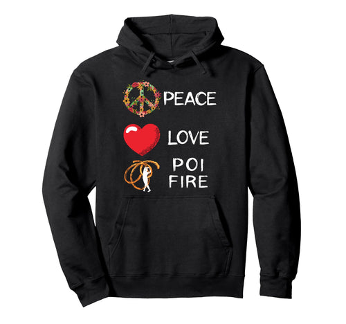 Poi Fire Love Peace Fire Dancing Pyro Hoodie - Unique Graphic Men Women - T-Shirt, Sweatshirt, Hoodie