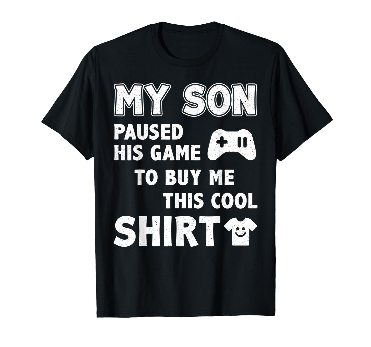 My Son Paused His Game To Buy Me This T-Shirt - Streetwear Style Men Women - T-Shirt, Sweatshirt, Hoodie