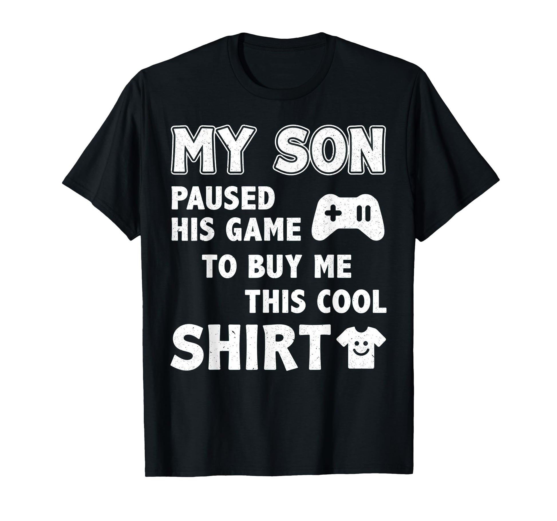My Son Paused His Game To Buy Me This T-Shirt - Streetwear Style Men Women - T-Shirt, Sweatshirt, Hoodie