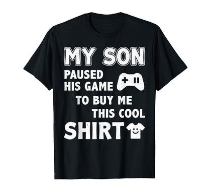 My Son Paused His Game To Buy Me This T-Shirt - Streetwear Style Men Women - T-Shirt, Sweatshirt, Hoodie