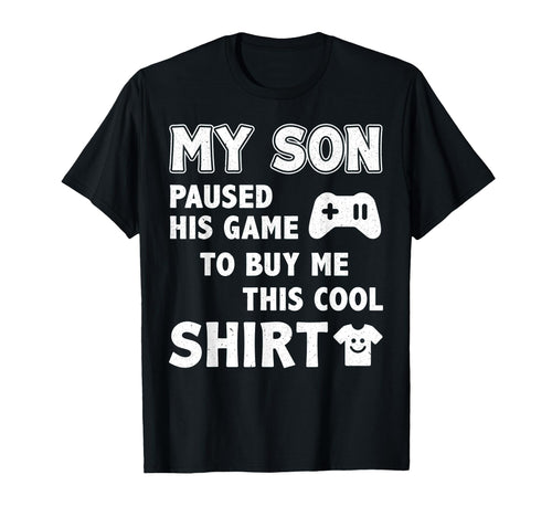 My Son Paused His Game To Buy Me This T-Shirt - Streetwear Style Men Women - T-Shirt, Sweatshirt, Hoodie