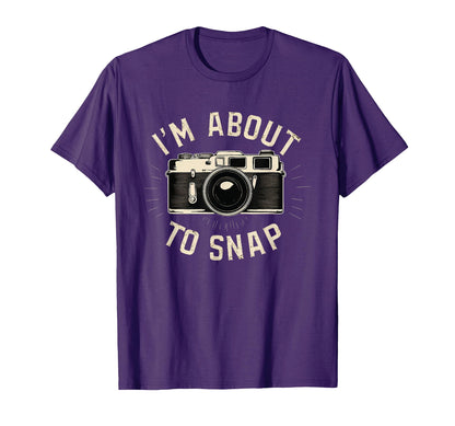 Im About To Snap Photographer Photography T-Shirt - Trendy Graphic Unisex - T-Shirt, Sweatshirt, Hoodie
