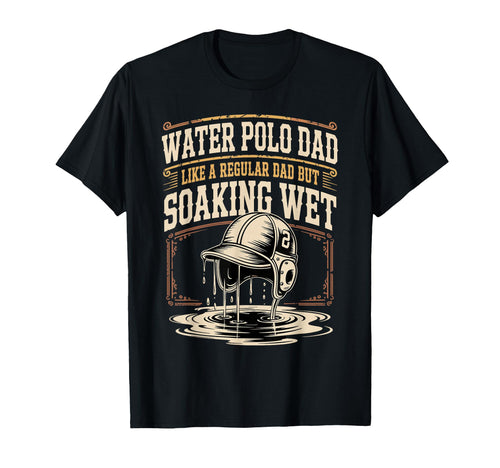Water Polo Dad Like Regular Dad But T-Shirt - Streetwear Style Men Women - T-Shirt, Sweatshirt, Hoodie