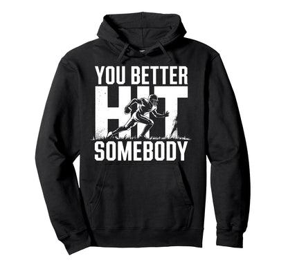 You Better Hit Somebody Game Day Hoodie - Trendy Graphic Men Women - T-Shirt, Sweatshirt, Hoodie
