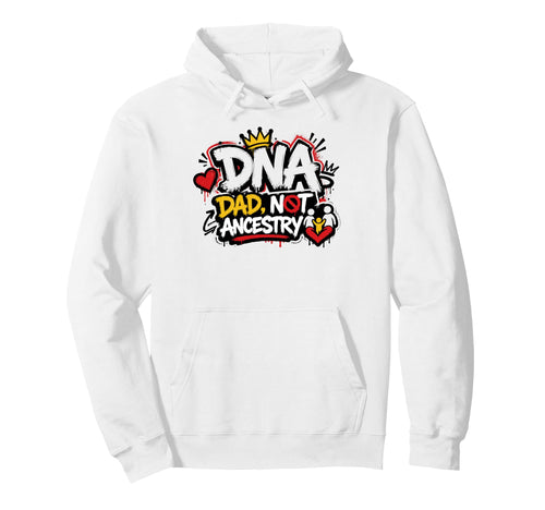 Fathers Day Dna Dad Not Ancestry Hoodie - Unique Graphic Men Women - T-Shirt, Sweatshirt, Hoodie