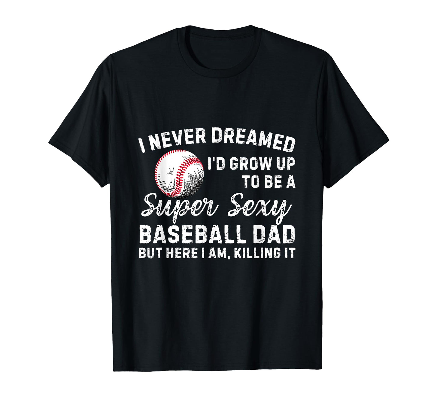 Funny Baseball Dad I Never Dreamed T-Shirt - Aesthetic Graphic Men Women - T-Shirt, Sweatshirt, Hoodie