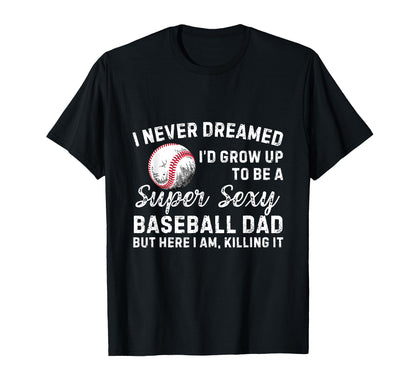 Funny Baseball Dad I Never Dreamed T-Shirt - Aesthetic Graphic Men Women - T-Shirt, Sweatshirt, Hoodie