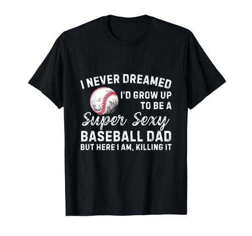 Funny Baseball Dad I Never Dreamed T-Shirt - Aesthetic Graphic Men Women - T-Shirt, Sweatshirt, Hoodie