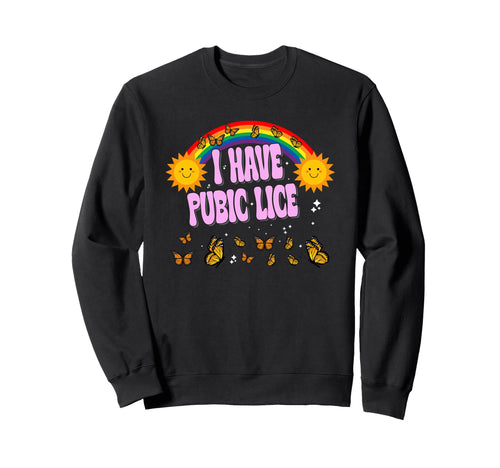 I Have Pubic Lice Funny Joke Rainbow Sweatshirt - Trendy Graphic for Adults - T-Shirt, Sweatshirt, Hoodie